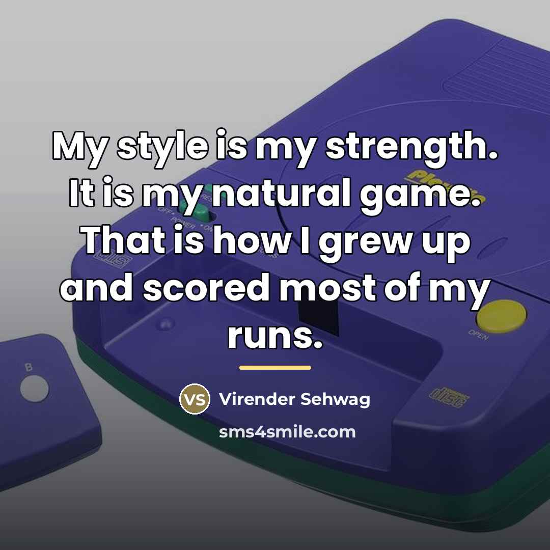 “My style is my strength. It is my natural game.…” quote by Virender Sehwag