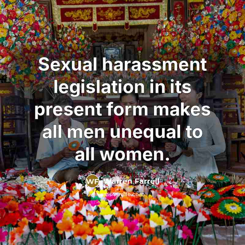 “Sexual harassment legislation in its present form makes all men…” quote by Warren Farrell