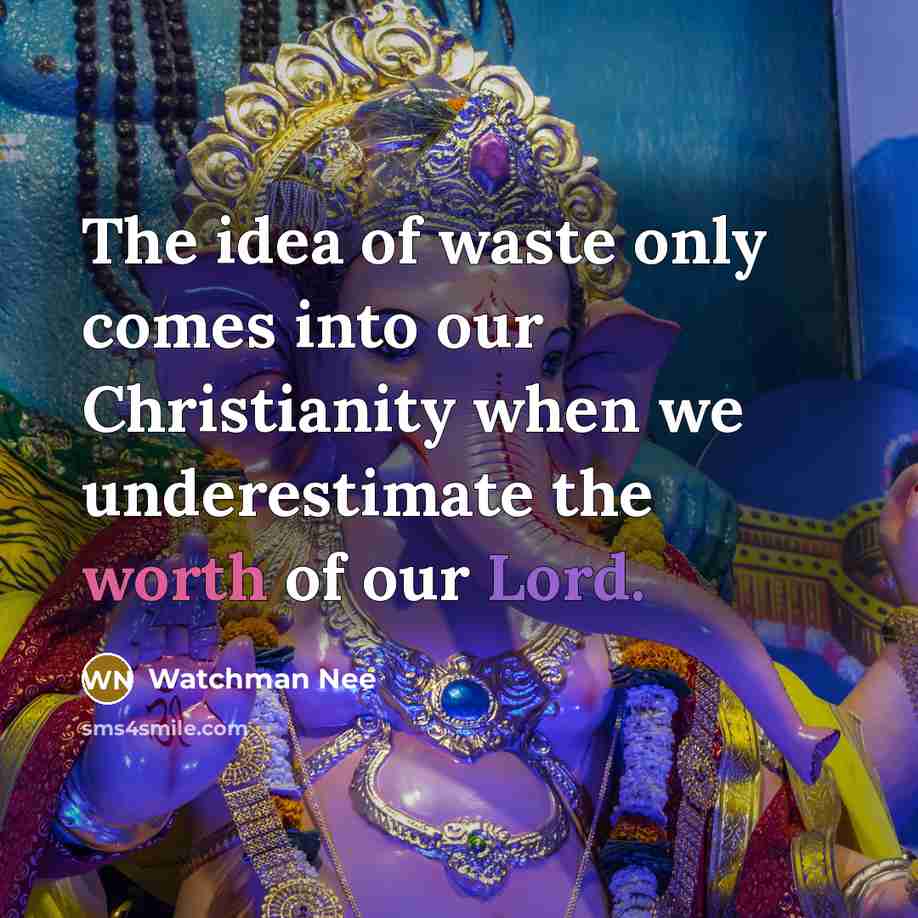 “The idea of waste only comes into our Christianity when…” quote by Watchman Nee