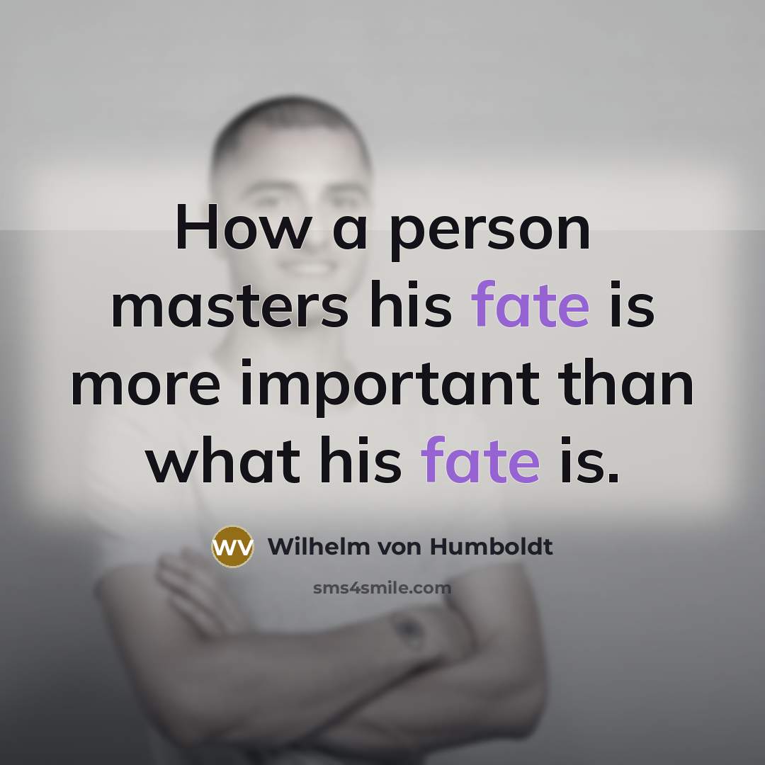 “How a person masters his fate is more important than…” quote by Wilhelm von Humboldt