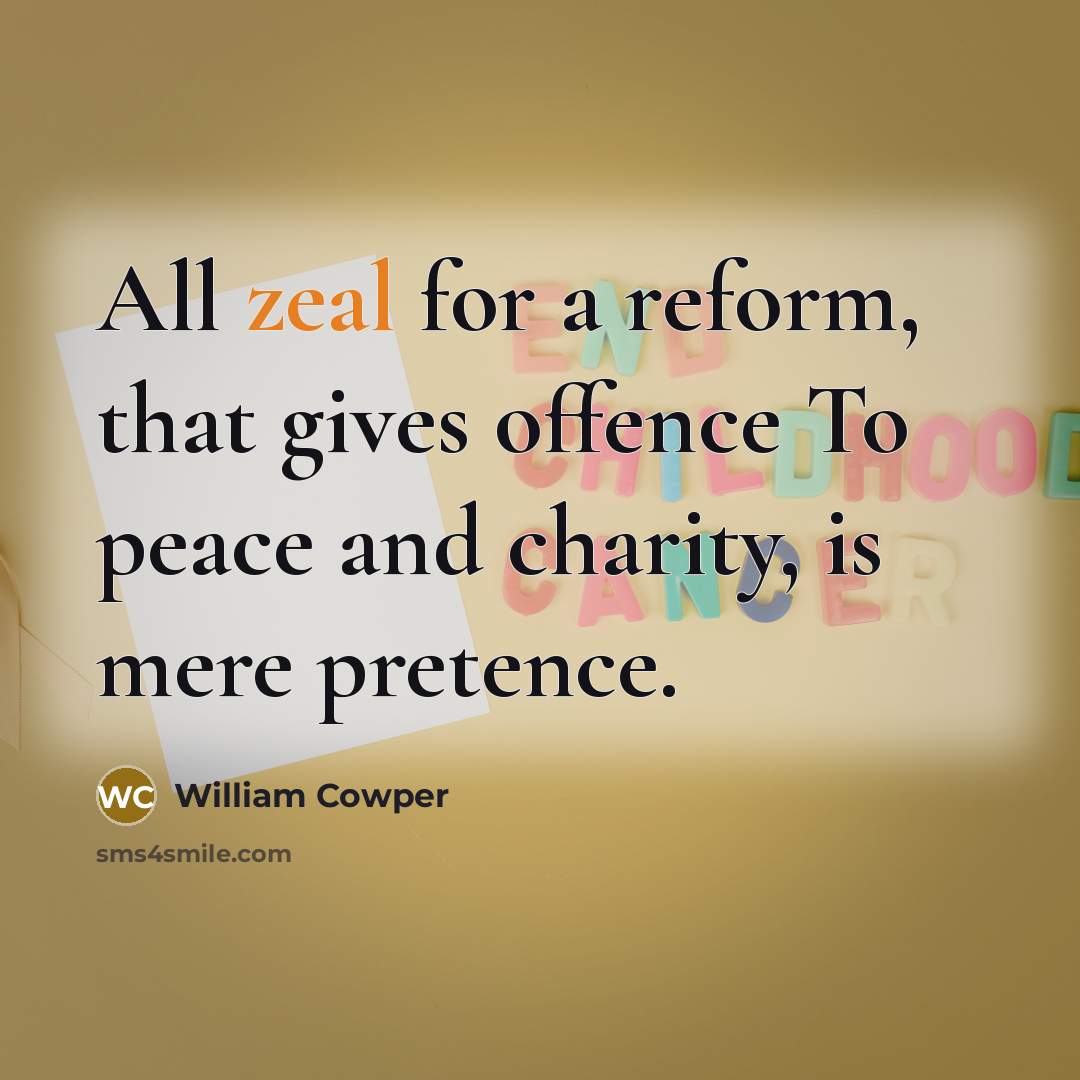 “All zeal for a reform, that gives offence To peace…” quote by William Cowper
