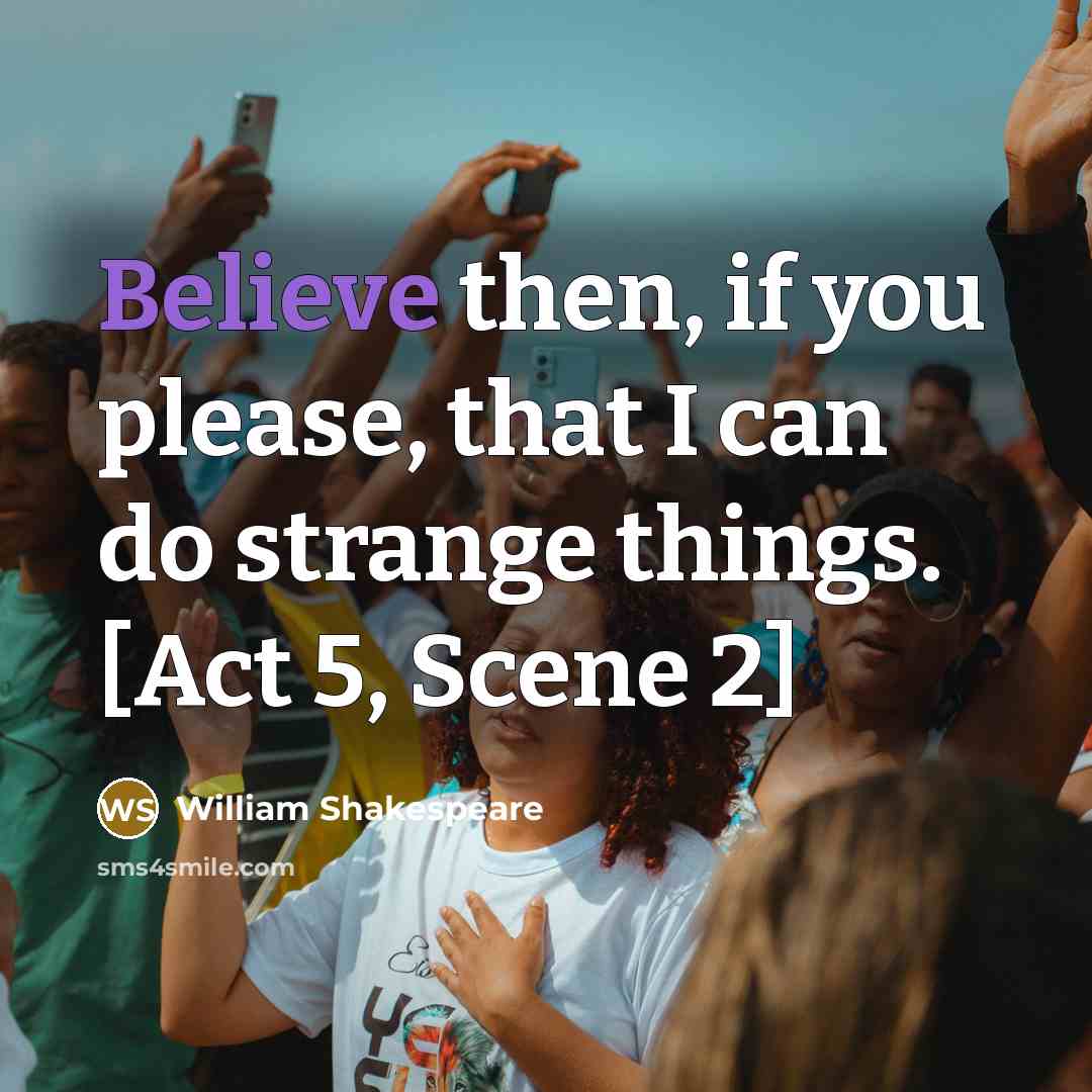 “Believe then, if you please, that I can do strange…” quote by William Shakespeare