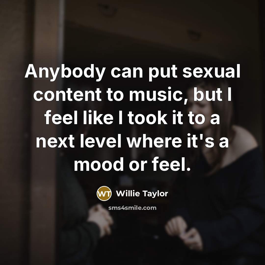 “Anybody can put sexual content to music, but I feel…” quote by Willie Taylor