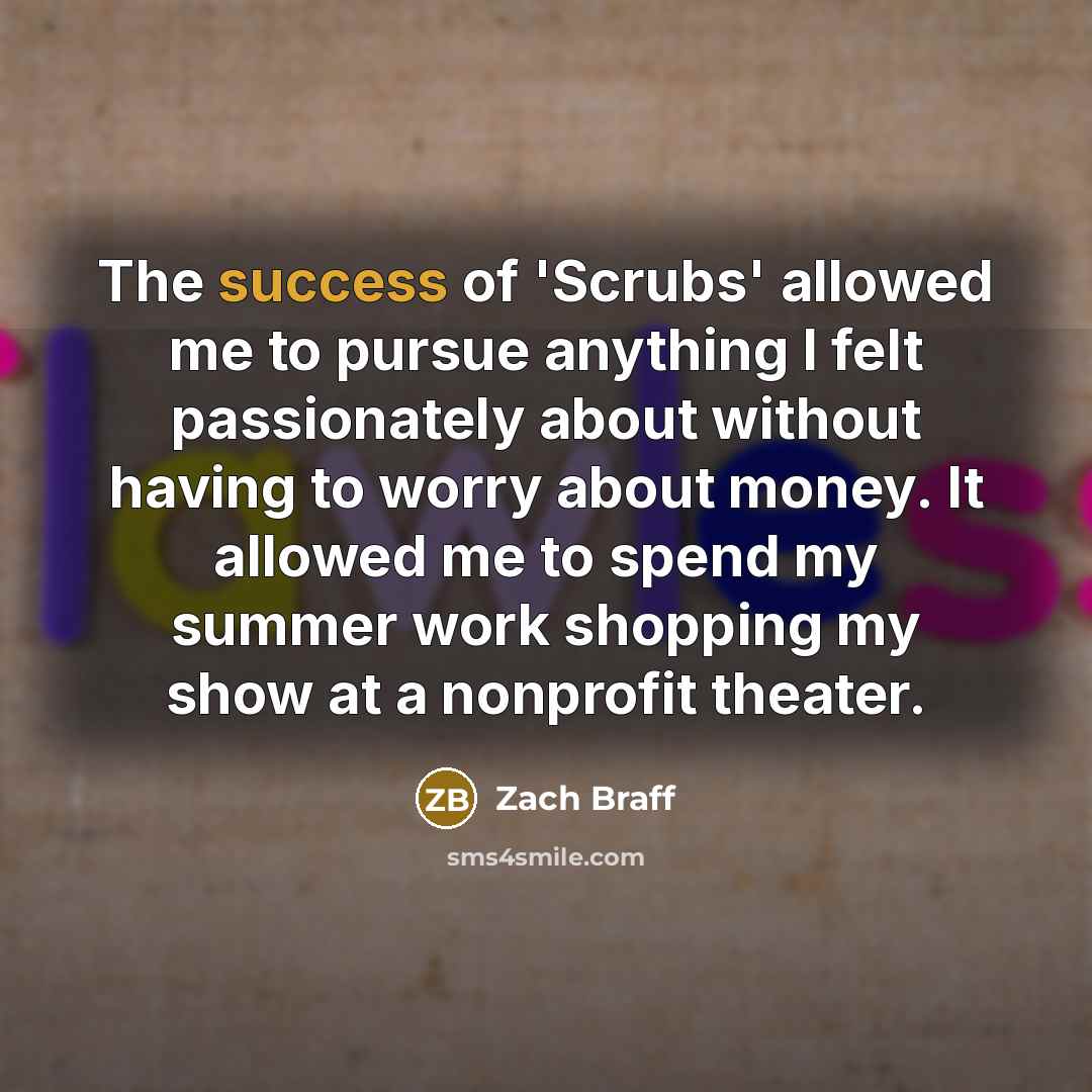 “The success of 'Scrubs' allowed me to pursue anything I…” quote by Zach Braff