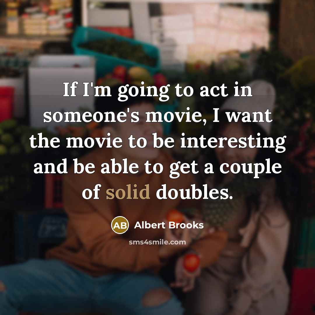 “If I'm going to act in someone's movie, I want…” quote by Albert Brooks
