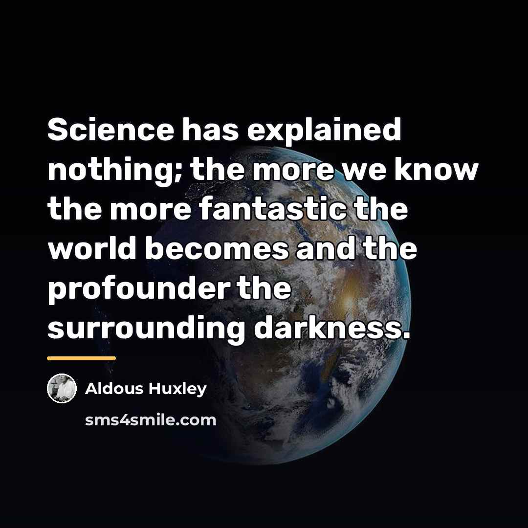 “Science has explained nothing; the more we know the more…” quote by Aldous Huxley