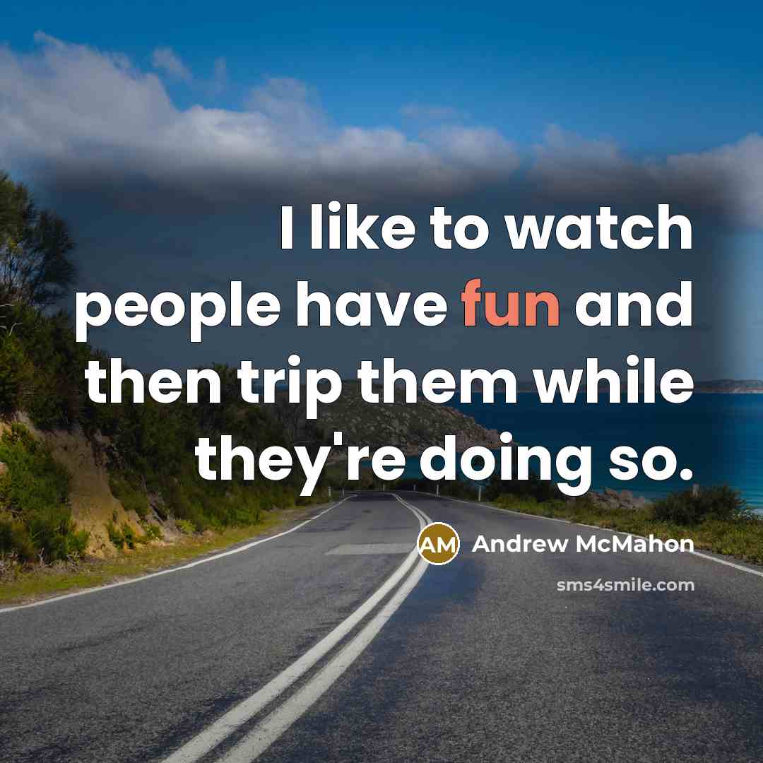 “I like to watch people have fun and then trip…” quote by Andrew McMahon