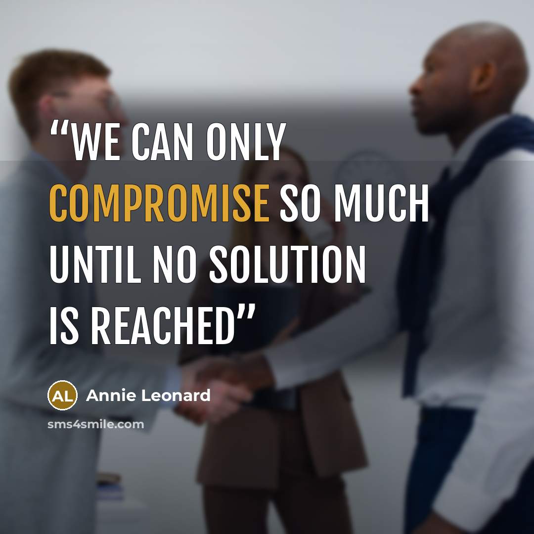 “we can only compromise so much until no solution is reached” quote by Annie Leonard