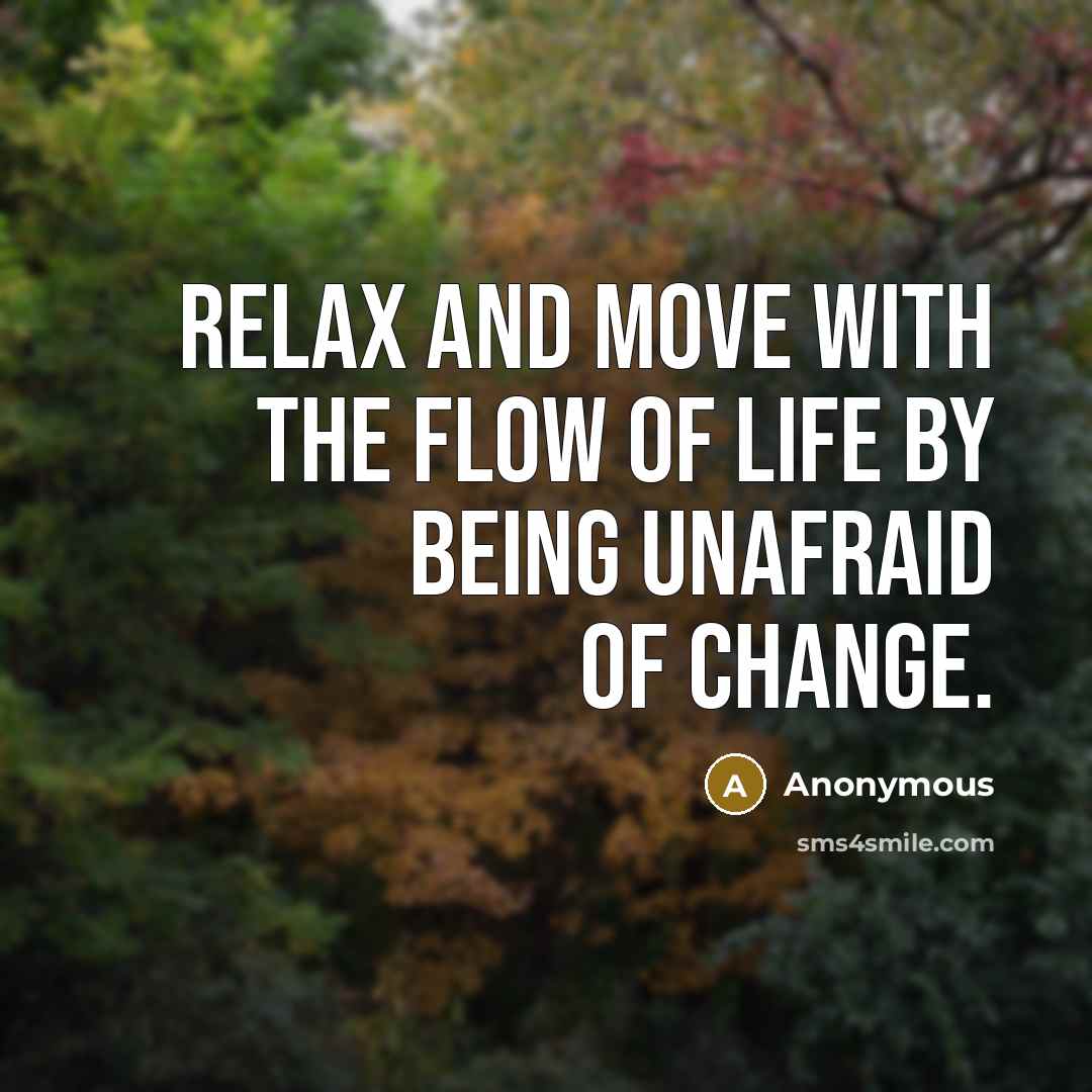 “Relax and move with the flow of life by being…” quote by Anonymous