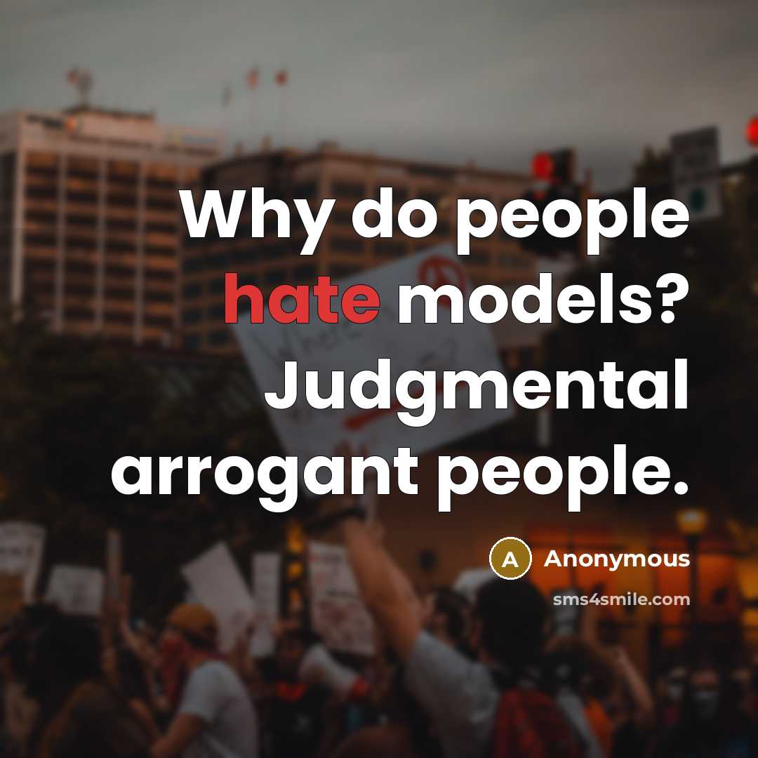 “Why do people hate models? Judgmental arrogant people.” quote by Anonymous