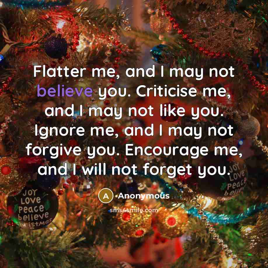 “Flatter me, and I may not believe you. Criticise me,…” quote by Anonymous