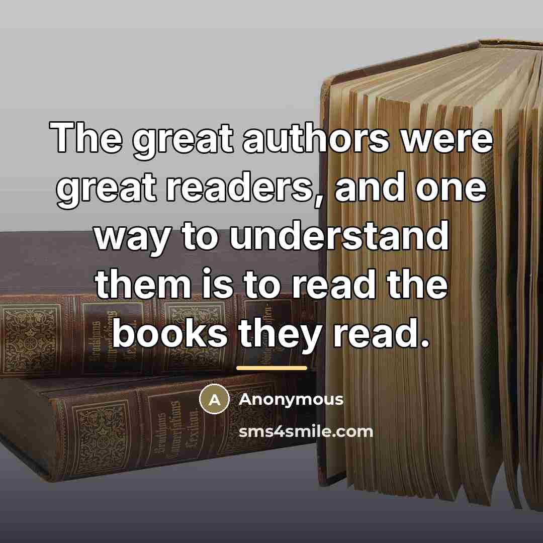 “The great authors were great readers, and one way to…” quote by Anonymous