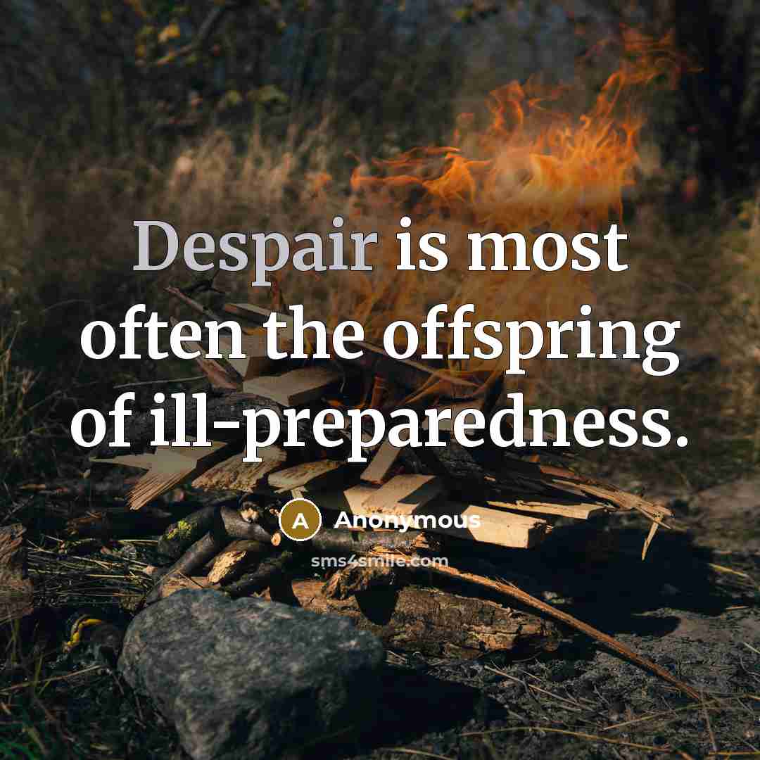 “Despair is most often the offspring of ill-preparedness.…” quote by Anonymous