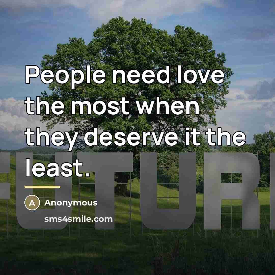 “People need love the most when they deserve it the…” quote by Anonymous