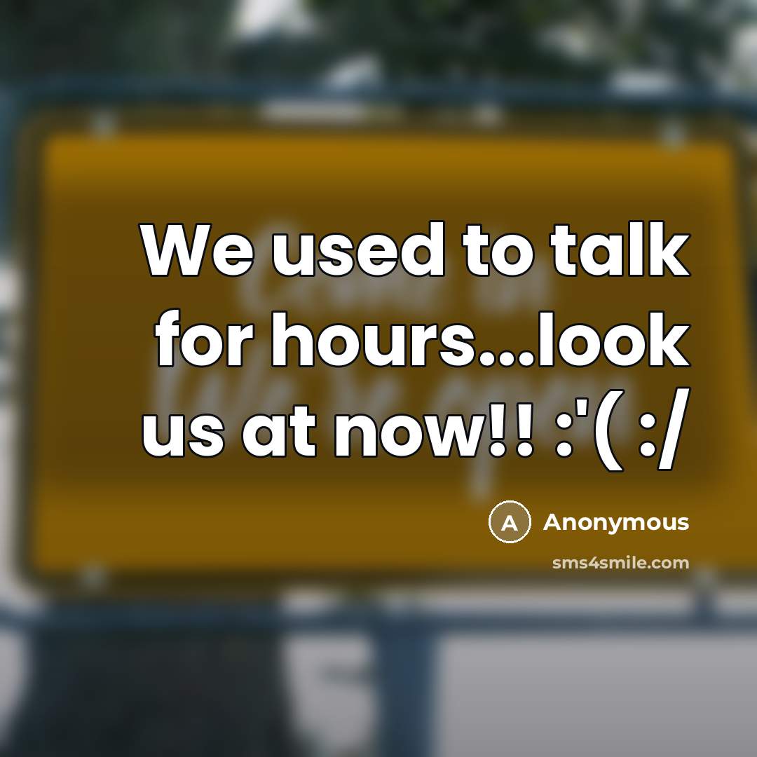 “We used to talk for hours...look us at now!! :'(…” quote by Anonymous