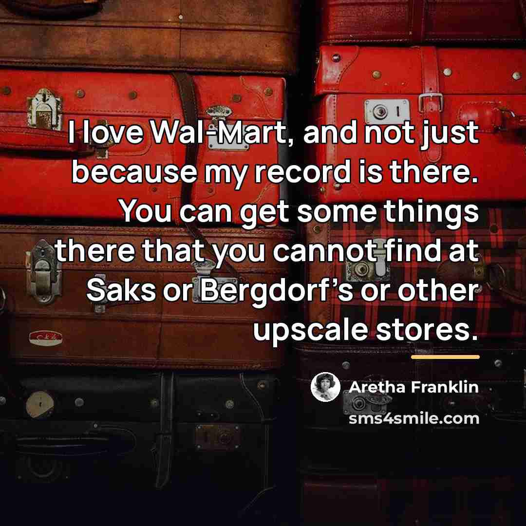 “I love Wal-Mart, and not just because my record is…” quote by Aretha Franklin