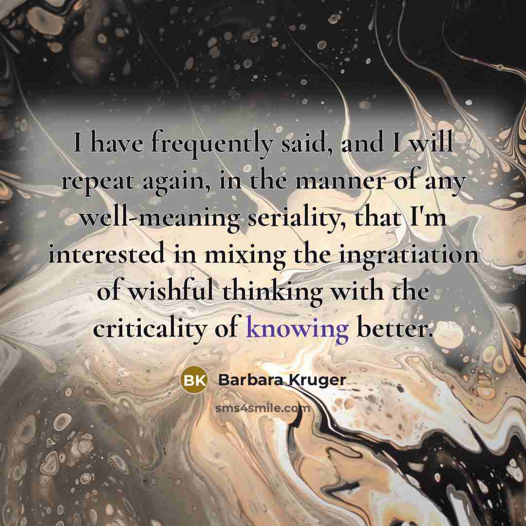 “I have frequently said, and I will repeat again, in…” quote by Barbara Kruger