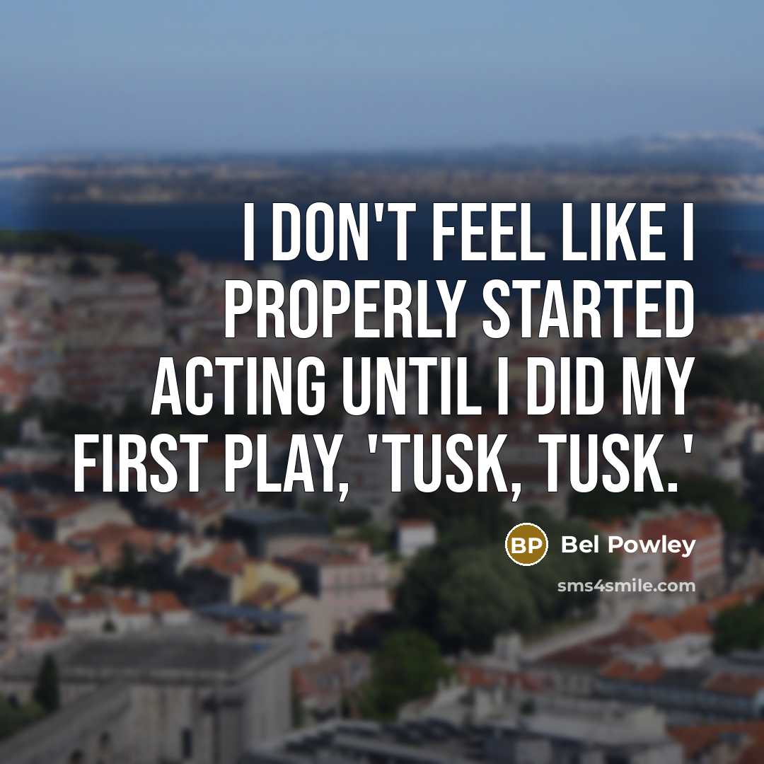 “I don't feel like I properly started acting until I…” quote by Bel Powley