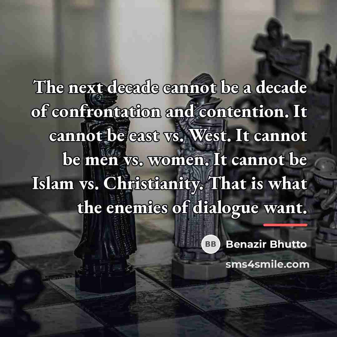 “The next decade cannot be a decade of confrontation and…” quote by Benazir Bhutto