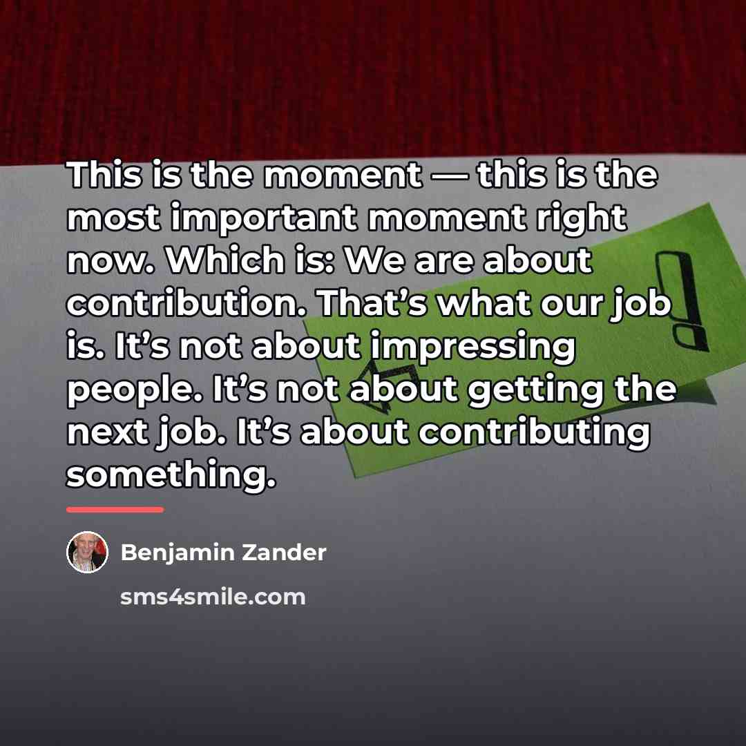 “This is the moment — this is the most important…” quote by Benjamin Zander