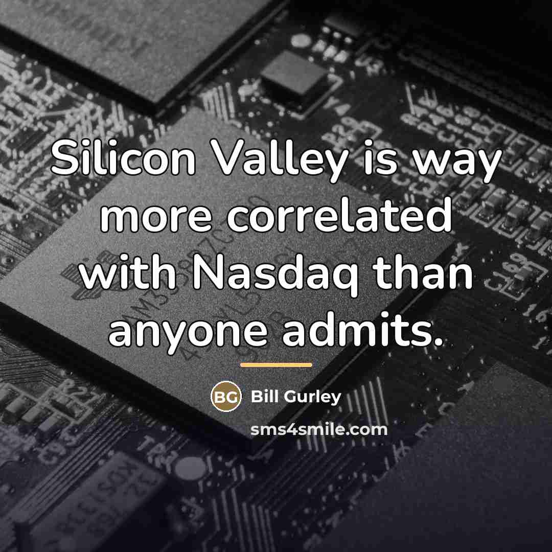 “Silicon Valley is way more correlated with Nasdaq than anyone…” quote by Bill Gurley