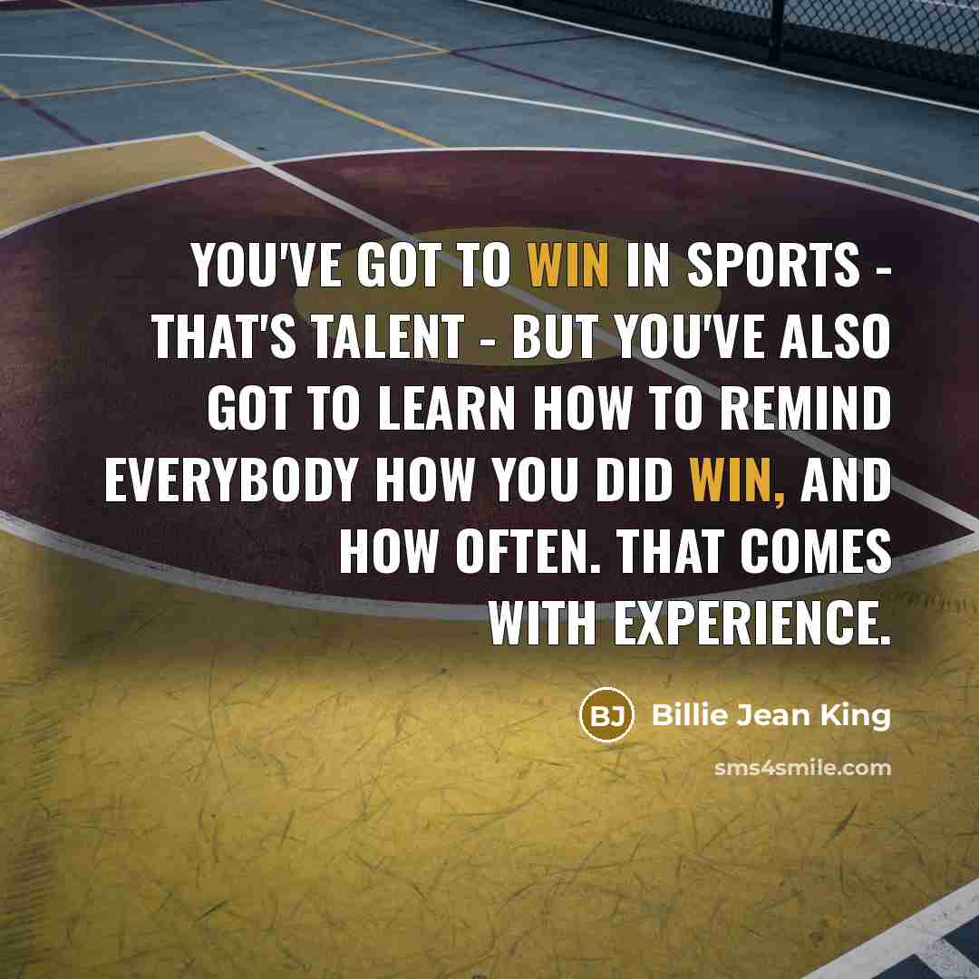 “You've got to win in sports - that's talent -…” quote by Billie Jean King