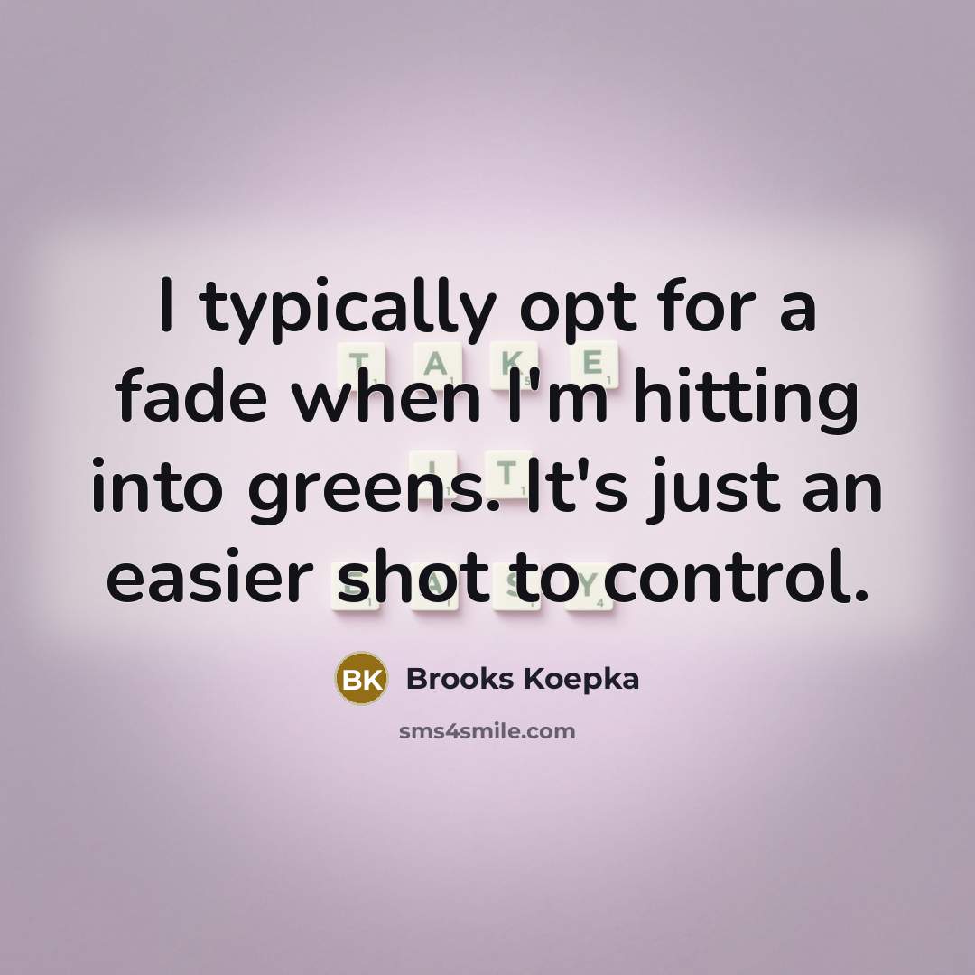“I typically opt for a fade when I'm hitting into…” quote by Brooks Koepka