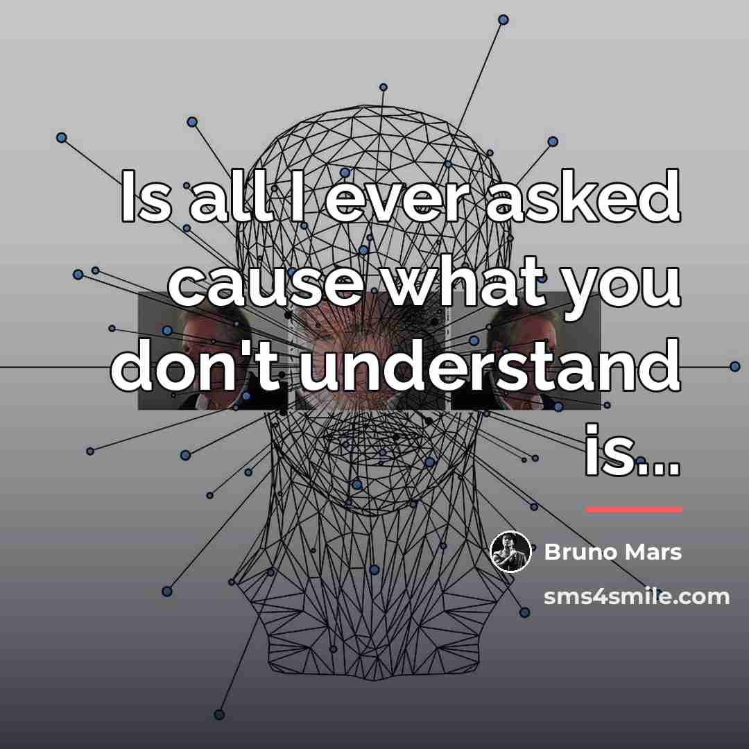 “Is all I ever asked cause what you don't understand…” quote by Bruno Mars