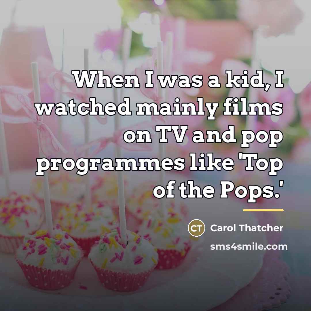 “When I was a kid, I watched mainly films on…” quote by Carol Thatcher