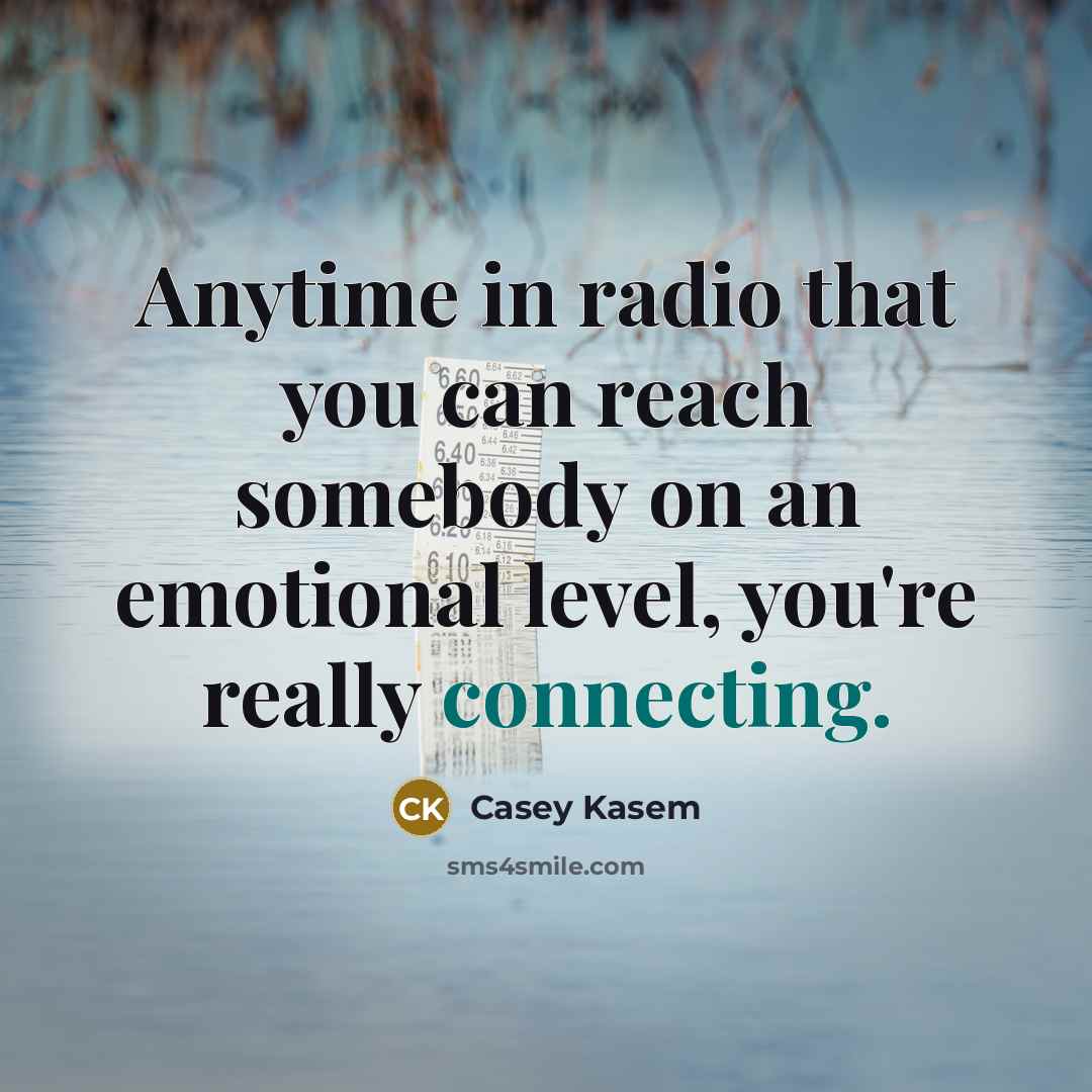 “Anytime in radio that you can reach somebody on an…” quote by Casey Kasem