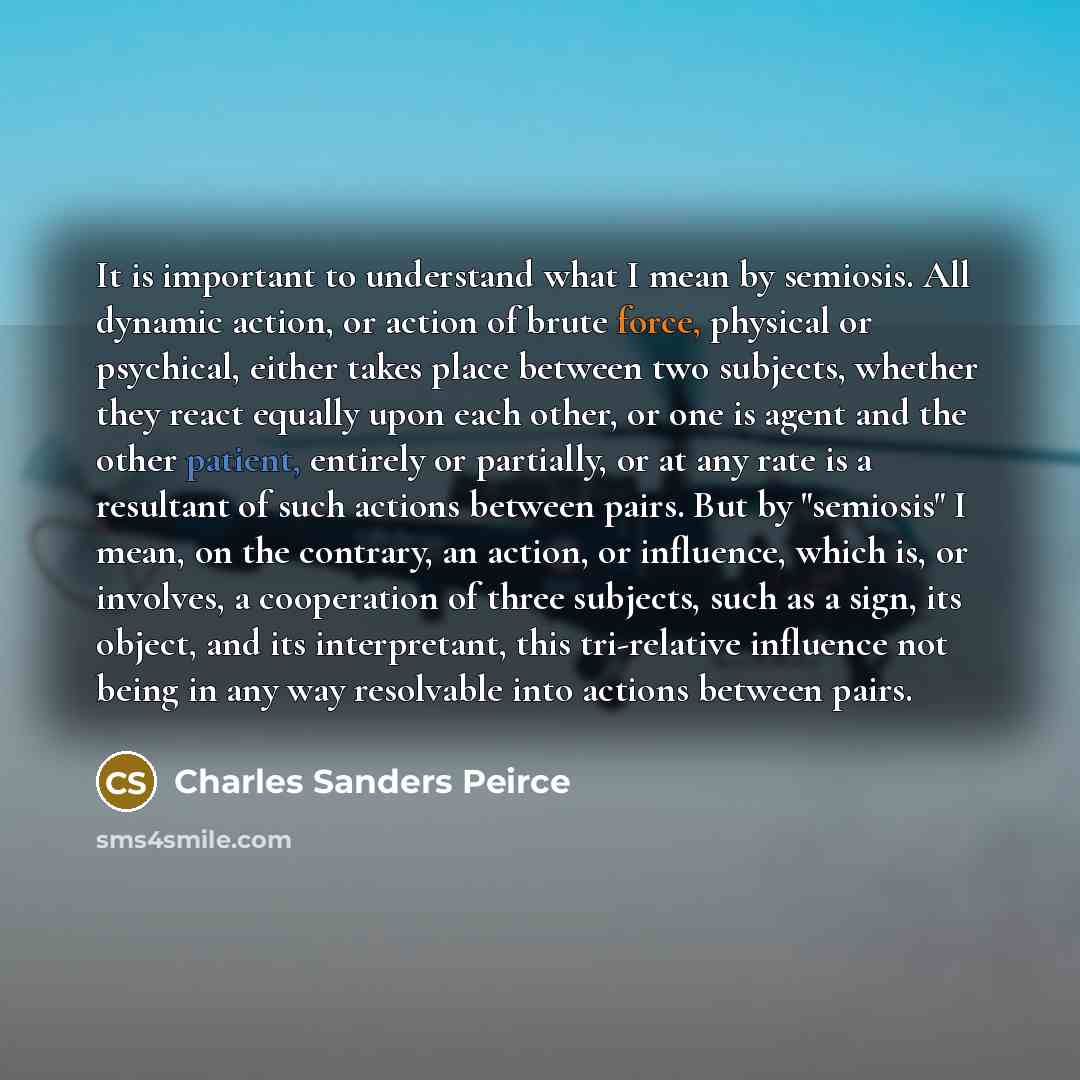 “It is important to understand what I mean by semiosis.…” quote by Charles Sanders Peirce