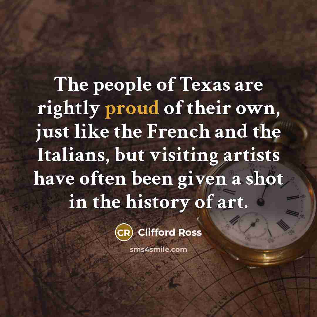 “The people of Texas are rightly proud of their own,…” quote by Clifford Ross