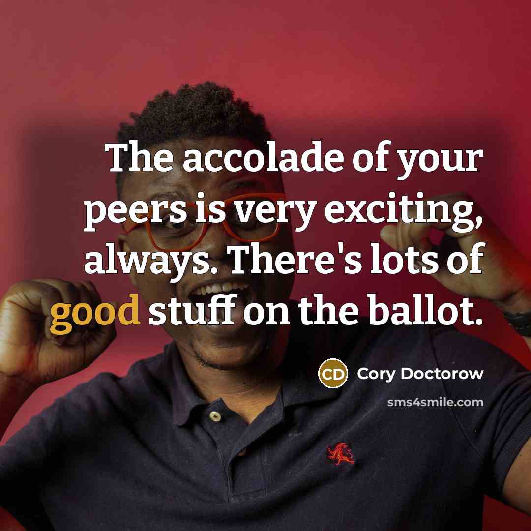 “The accolade of your peers is very exciting, always. There's…” quote by Cory Doctorow