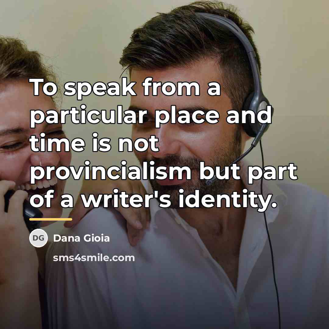 “To speak from a particular place and time is not…” quote by Dana Gioia