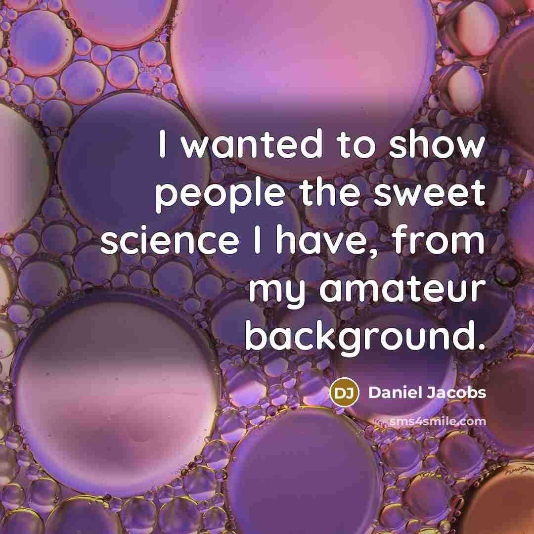 “I wanted to show people the sweet science I have, from my amateur background.” quote by Daniel Jacobs