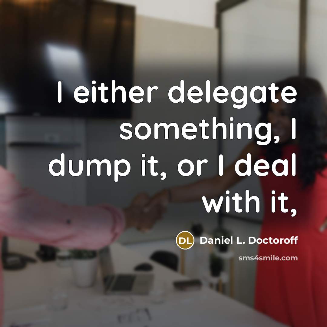 “I either delegate something, I dump it, or I deal…” quote by Daniel L. Doctoroff
