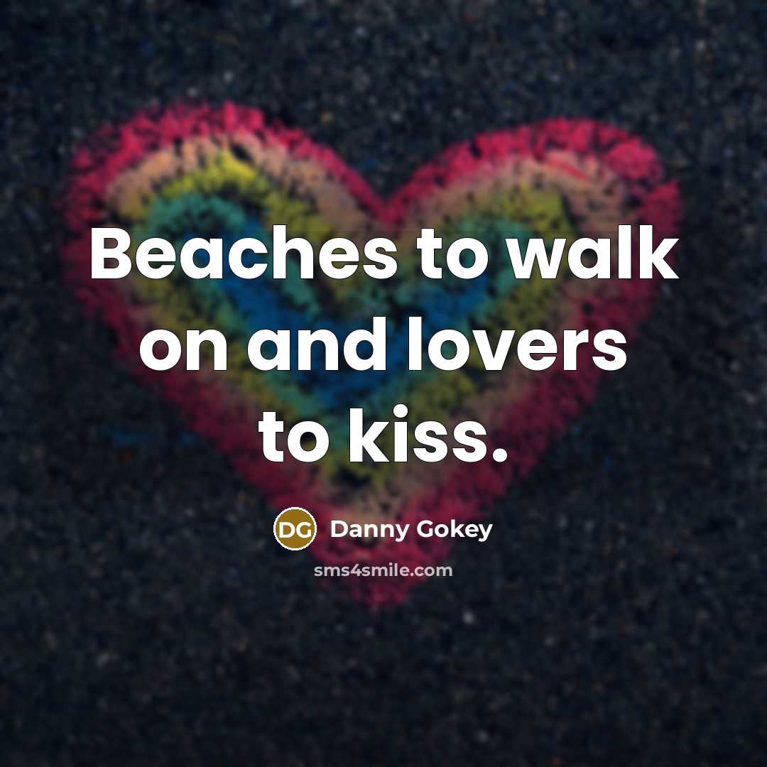 “Beaches to walk on and lovers to kiss.” quote by Danny Gokey