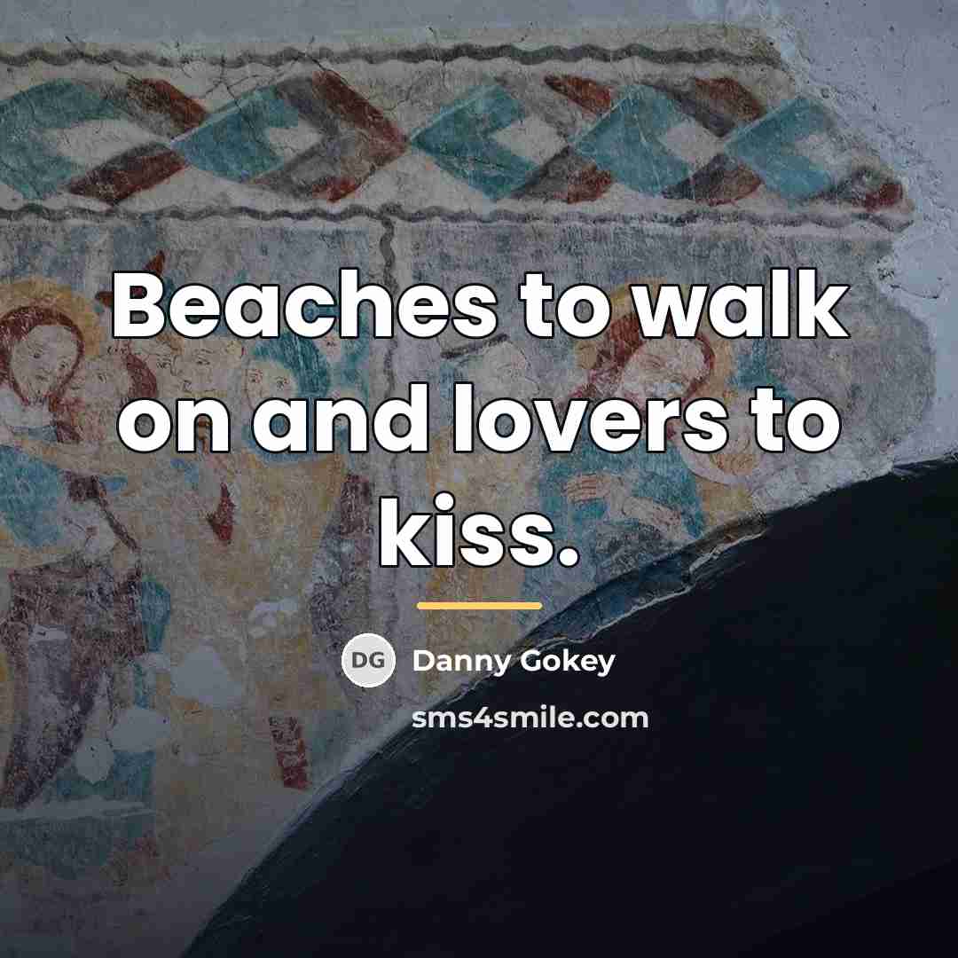 “Beaches to walk on and lovers to kiss.…” quote by Danny Gokey