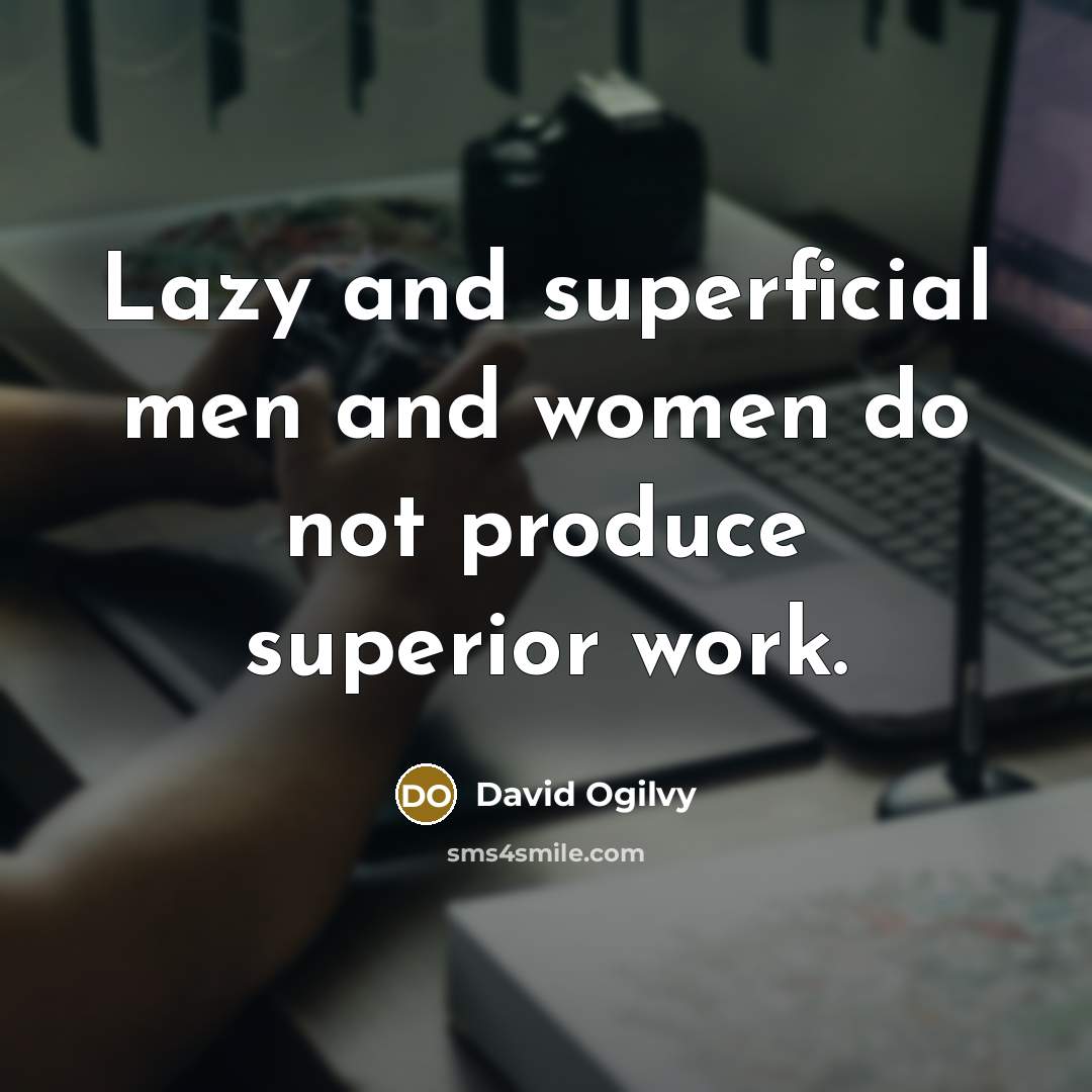 “Lazy and superficial men and women do not produce superior…” quote by David Ogilvy