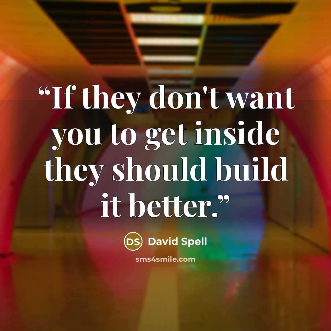 “If they don't want you to get inside they should build it better.” quote by David Spell
