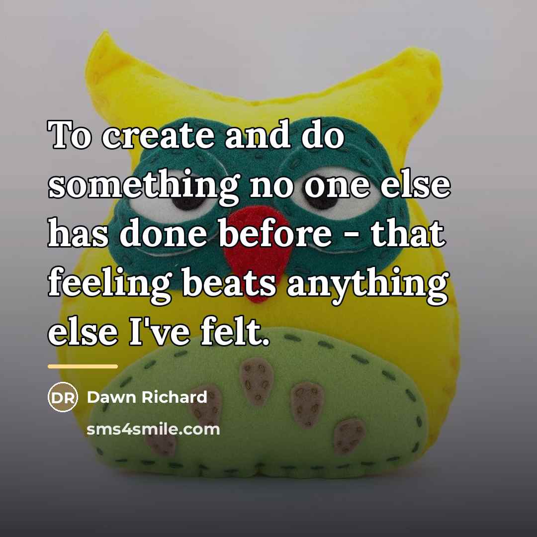 “To create and do something no one else has done…” quote by Dawn Richard