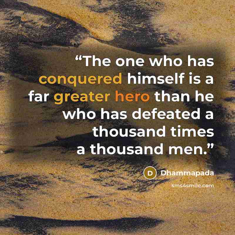 “The one who has conquered himself is a far greater hero than he who has defeated a thousand times a thousand men.” quote by Dhammapada