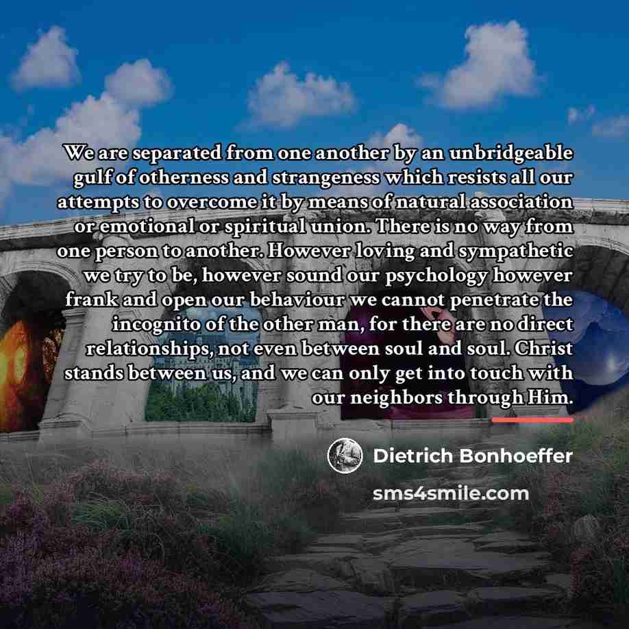“We are separated from one another by an unbridgeable gulf…” quote by Dietrich Bonhoeffer