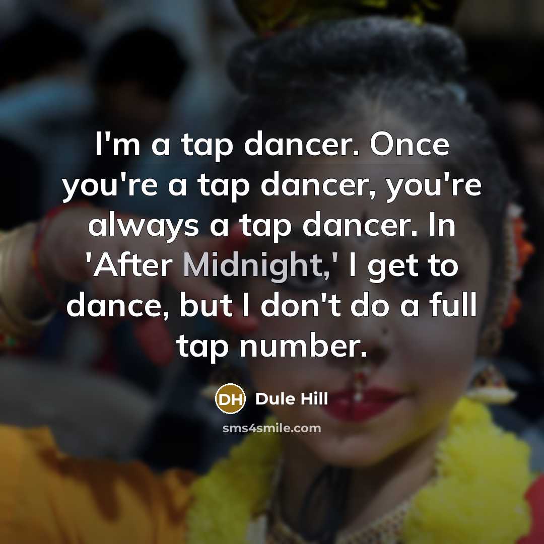 “I'm a tap dancer. Once you're a tap dancer, you're…” quote by Dule Hill