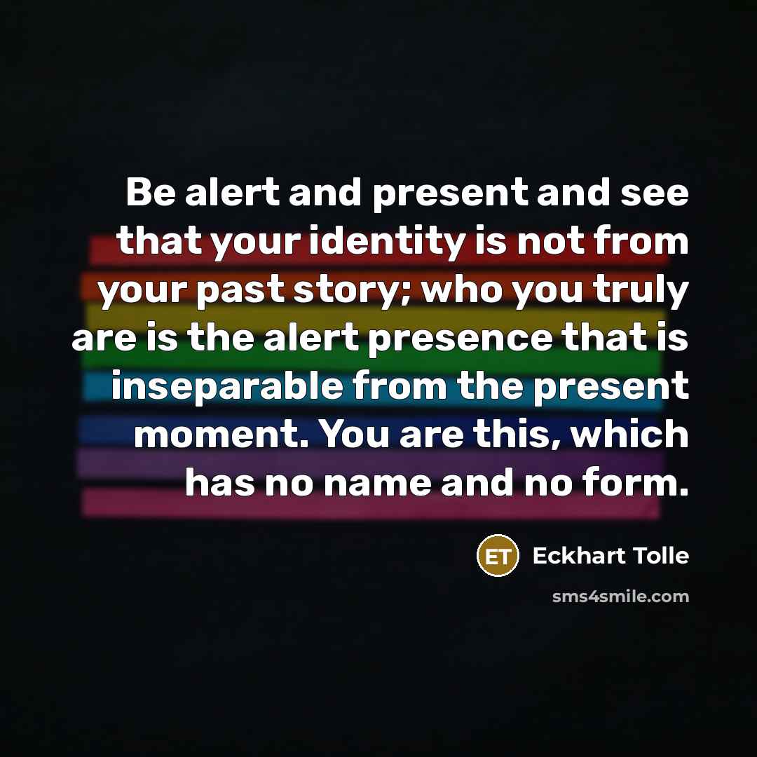 “Be alert and present and see that your identity is…” quote by Eckhart Tolle