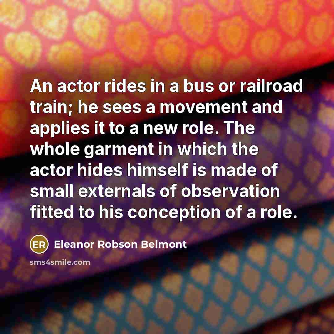 “An actor rides in a bus or railroad train; he…” quote by Eleanor Robson Belmont