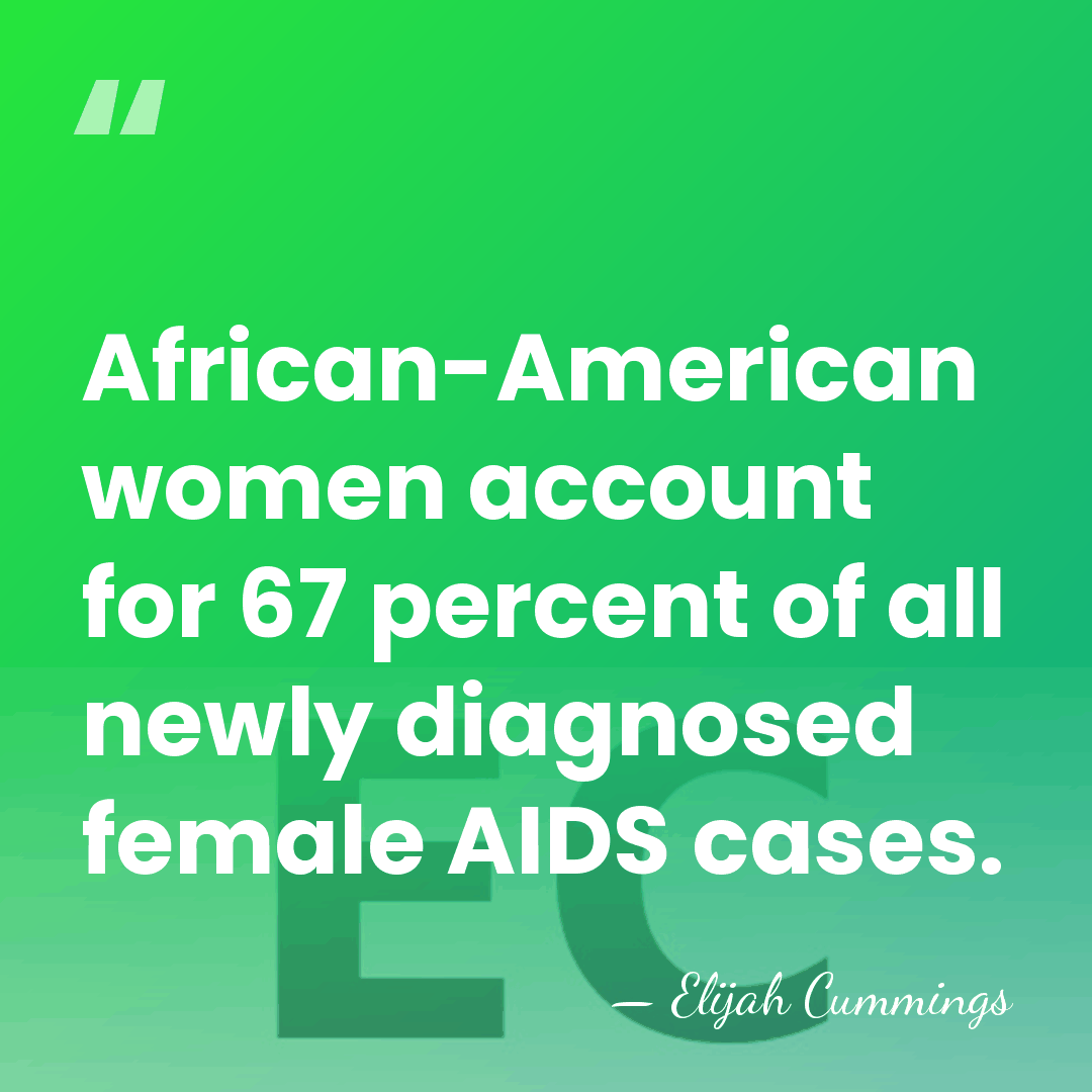 African-American women account for 67 percent of all newly diagnosed female AIDS&hellip; - Elijah Cummings