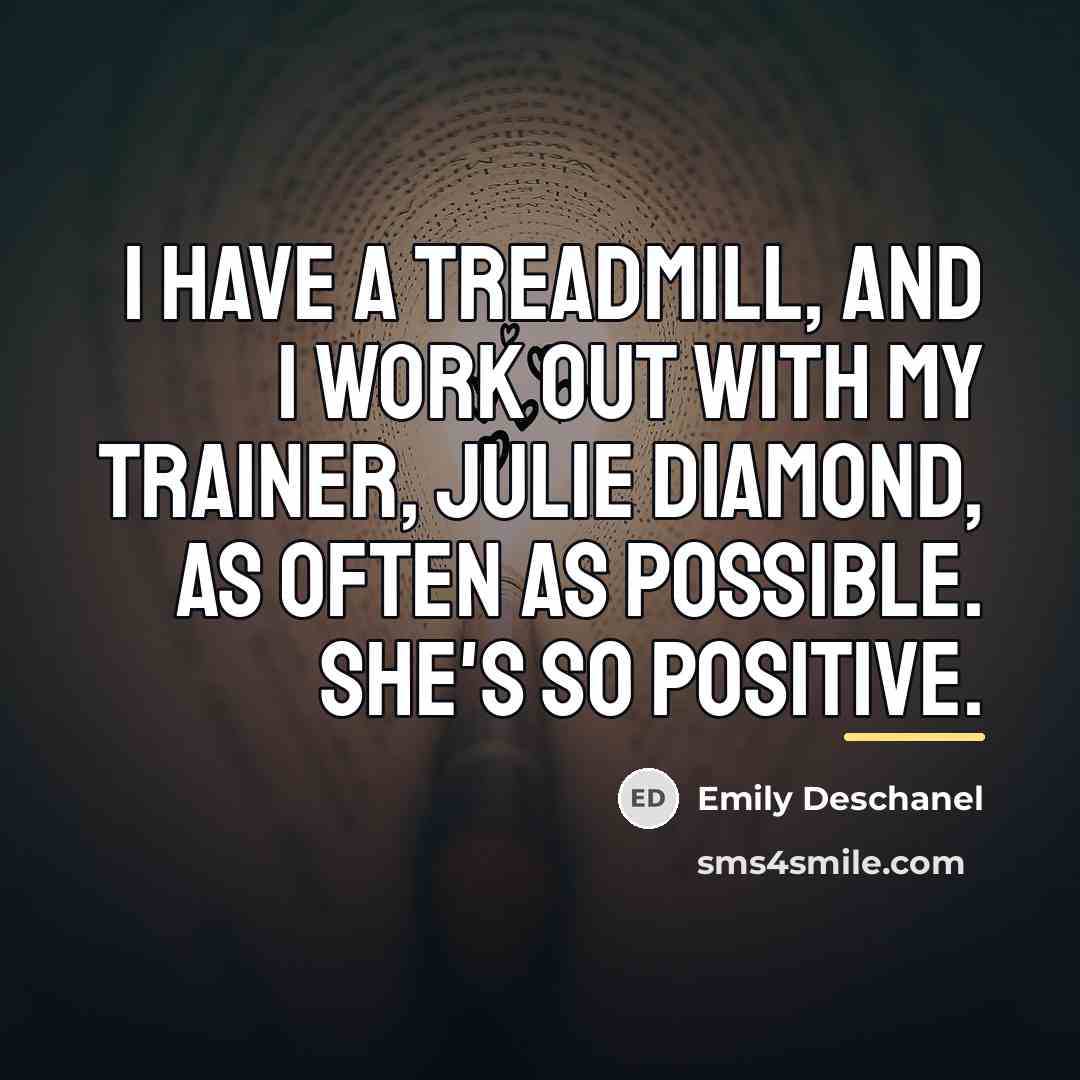 “I have a treadmill, and I work out with my…” quote by Emily Deschanel