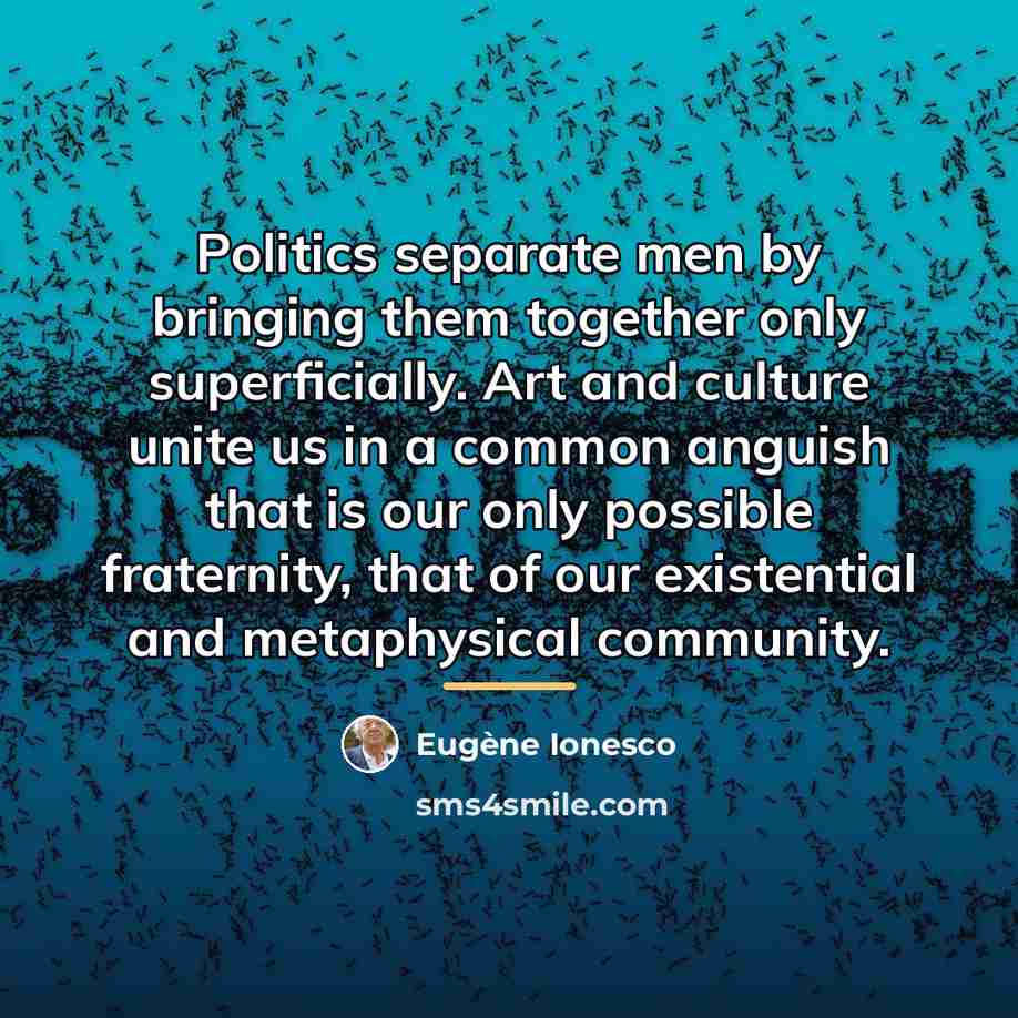 “Politics separate men by bringing them together only superficially. Art…” quote by Eugene Ionesco