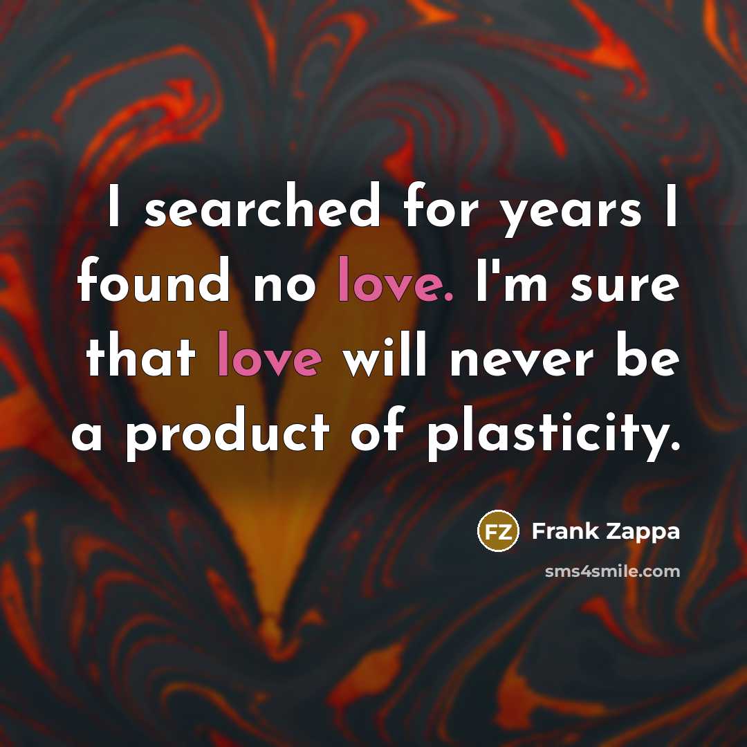 “I searched for years I found no love. I'm sure…” quote by Frank Zappa